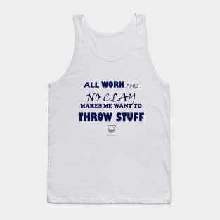 All work and no clay makes me want to throw stuff Tank Top